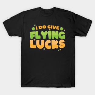 I Do Give Flying Lucks Funny St Patrick's Day Quote T-Shirt